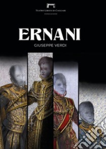 Ernani di Giuseppe Verdi. Programma di sala del Teatro Lirico di Cagliari libro di Eltrudis B. (cur.)