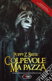 Colpevole ma pazza. Diario minimo di una scrittrice dark libro di Brite Poppy Z.