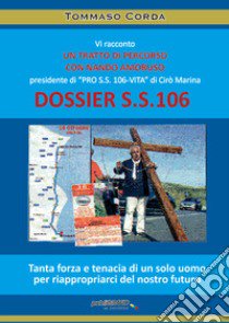 Dossier S.S. 106. Vi racconto un tratto di percorso con Nando Amoruso presidente di «Pro S.S. 106-vita» di Cirò Marina libro di Corda Tommaso