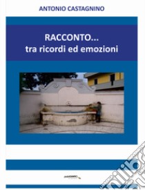 Racconto... tra ricordi ed emozioni libro di Castagnino Antonio