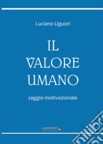 Il valore umano. Saggio motivazionale libro di Liguori Luciano