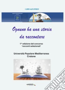 Ognuno ha una storia da raccontare. 1^ edizione del concorso «racconti selezionati» libro di Upmed; De Simone G. (cur.)