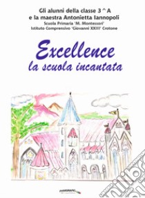 Excellence. La scuola incantata. Ediz. per la scuola libro di Iannopoli Antonella; classe 3^A 2021/2022; De Simone G. (cur.)