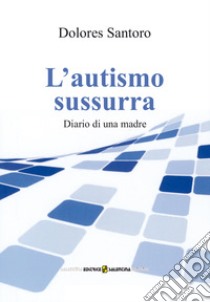 L'autismo sussurra. Diario di una madre libro di Santoro Dolores