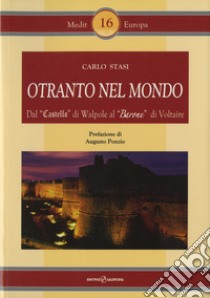 Otranto nel mondo. Dal «Castello» di Walpole al «Barone» di Voltaire libro di Stasi Carlo