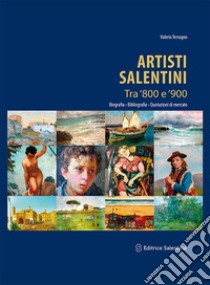 Artisti salentini tra '800 e '900. Biografia, bibliografia, quotazioni di mercato. Ediz. illustrata libro di Terragno Valerio