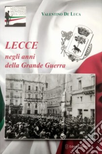 Lecce negli anni della Grande Guerra libro di De Luca Valentino