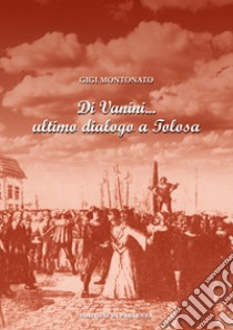 Di Vanini... ultimo dialogo a Tolosa libro di Montonato Luigi