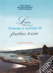 Leuca. Itinerari e scenari di finibus terrae. Guida al turista libro di Vallo Totò; Rosafio Michele; De Veglia Toni