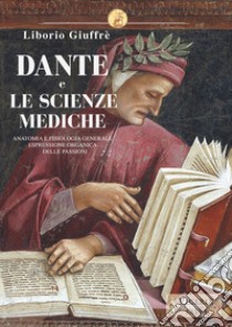 Dante e le scienze mediche. Anatomia e fisiologia generale espressione organica delle passioni libro di Liborio Giuffré