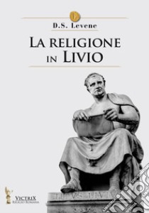 La religione in Livio libro di Levene D. S.