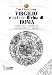 Virgilio e la Luce Divina di Roma. Esoterismo ed iniziazione romana nell'opera virgiliana libro di Douge Yves Albert