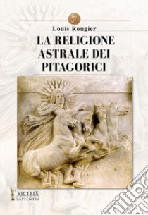 La religione astrale dei pitagorici libro di Rougier Louis