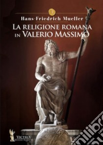 La religione romana in Valerio Massimo libro di Mueller Hans Friedrick