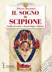 Il sogno di Scipione. Studio di storia e di psicologia religiosa libro di Boyancé Pierre