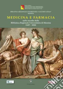 Medicina e farmacia nelle raccolte della Biblioteca Regionale di Messina (1497-1830) libro di Rodriquez M. T. (cur.)