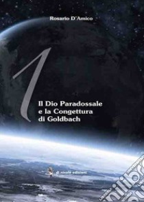 Il Dio paradossale e la congettura di Goldbach. Ediz. italiana e inglese libro di D'Amico Rosario