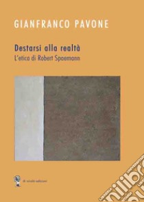 Destarsi alla realtà. L'etica di Robert Spaemann libro di Pavone Gianfranco