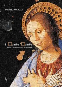 Il Quadro Quadro. L'«Annunciazione» di Antonello libro di Micalizzi Carmelo