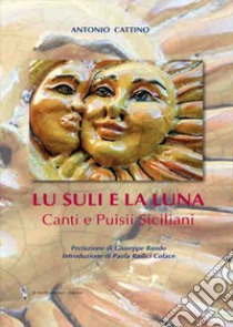 Lu suli e la luna. Canti e puisii siciliani libro di Cattino Antonio