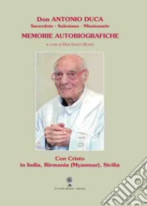 Don Antonio Duca: sacerdote, salesiano, missionario. Memorie autobiografiche libro di Russo S. (cur.)