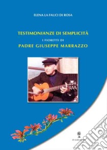 Testimonianze di semplicità. I Fioretti di Padre Giuseppe Marrazzo libro di La Fauci Di Rosa Elena