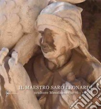 Il Maestro Saro Leonardi scultore messinese (1876-1968). Ediz. illustrata libro