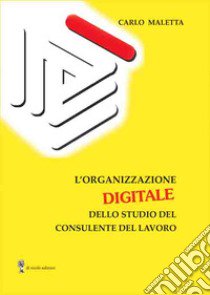 L'organizzazione digitale dello studio del consulente del lavoro libro di Maletta Carlo