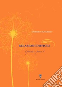 Relazioni difficili. Poesia e prosa libro di Panarello Caterina