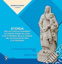 Storia della statua di marmo di Santa Maria di Gesù che si venera nella chiesa del VIllaggio Ritiro e di Messina. La cronaca di Antonio D'Angelo libro di Romeo R. (cur.)