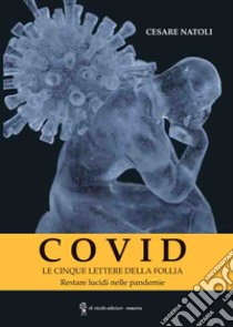 Covid. Le cinque lettere della follia. Restare lucidi nelle pandemie libro di Natoli Cesare