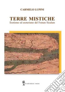 Terre mistiche. Esotismo ed esoterismo del Fretum Siculum libro di Lupini Carmelo