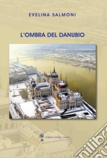 L'ombra del Danubio libro di Salmoni Evelina