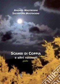 Scambi di coppia e altri racconti libro di Mastroeni Andrea; Mastroeni Salvatore