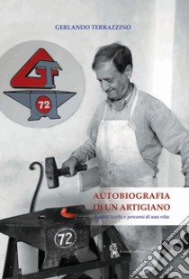 Autobiografia di un artigiano. Radici, scelte e percorsi di una vita libro di Terrazzino Gerlando