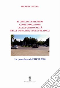 Il livello di servizio come indicatore della funzionalità delle infrastrutture stradali. Le procedure dell'HCM 2010 libro di Metta Manuel