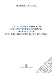 La vulnerabilità dei ponti esistenti alla luce delle nuove Linee guida libro di Metta Manuel