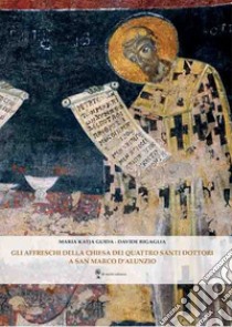 Gli affreschi della chiesa dei Quattro Santi Dottori a San Marco d'Alunzio. Cultura artistica e restauro libro di Guida Maria Katja; Rigaglia Davide