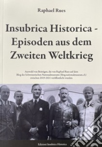 Insubrica Historica: Episoden aus dem Zweiten Weltkrieg libro di Rues Raphael