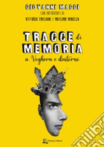 Tracce di memoria. A Voghera e dintorni libro di Maggi Giovanni