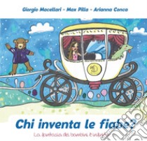 Chi inventa le fiabe? La fantasia dei bambini è infinita... libro di Macellari Giorgio; Pilla Max; Conca Arianna