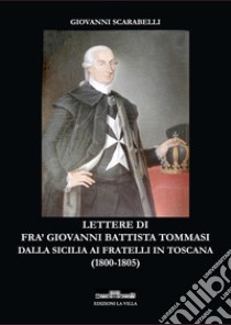 Lettere di fra' Giovanni Battista Tommasi dalla Sicilia ai fratelli in Toscana (1800-1805) libro di Scarabelli Giovanni