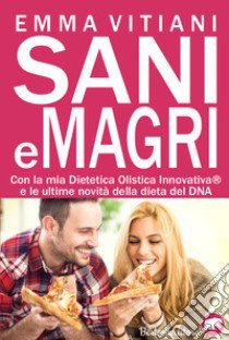 Sani e magri. La mia dieta olistica innovativa e le ultime novità sulla dieta del DNA libro di Vitiani Emma