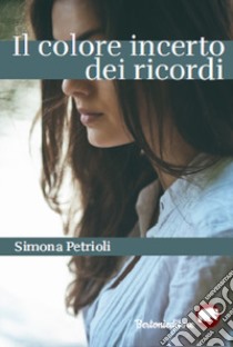 Il colore incerto dei ricordi libro di Petrioli Simona