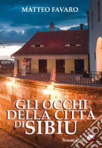 Gli occhi della città di Sibiu libro di Favaro Matteo