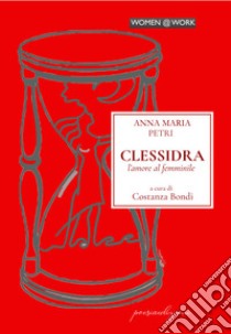 Clessidra. L'amore al femminile libro di Petri Anna Maria; Bondi C. (cur.)