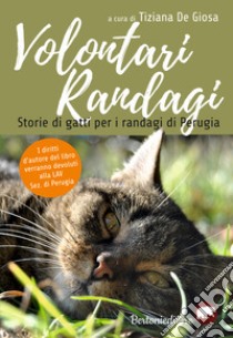 Volontari randagi. Storie di gatti per i randagi di Perugia libro di De Giosa T. (cur.)