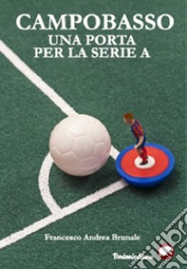 Campobasso. Una porta per la serie A libro di Brunale Francesco Andrea