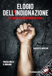 Elogio dell'indignazione. Le confessioni di un precario libro di Mariani Daniele A.