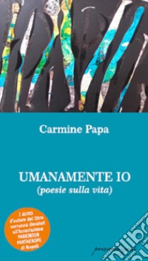 Umanamente io (poesie sulla vita) libro di Papa Carmine